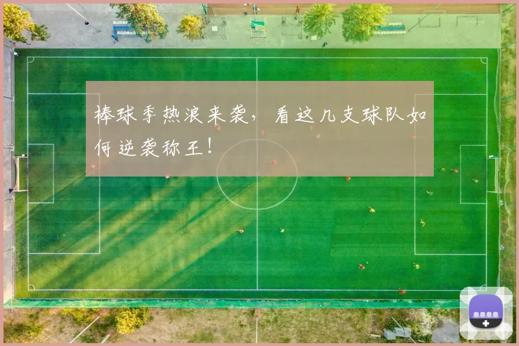 棒球季热浪来袭，看这几支球队如何逆袭称王！