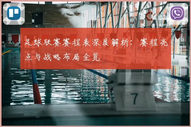 足球联赛赛程表深度解析：赛程亮点与战略布局全览