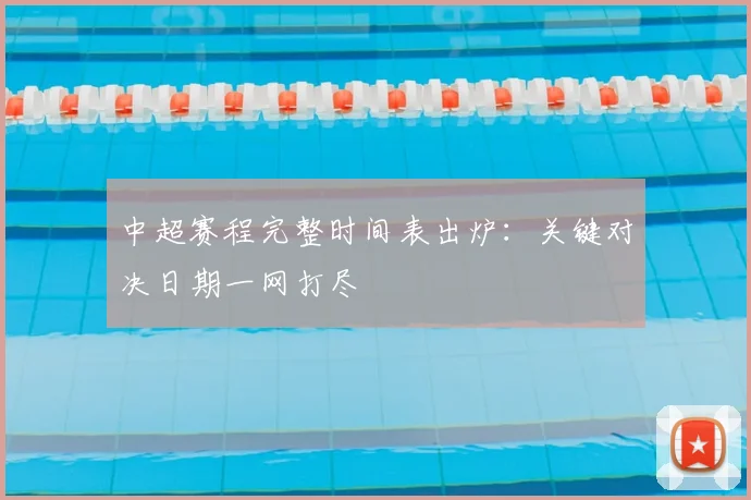 中超赛程完整时间表出炉:关键对决日期一网打尽